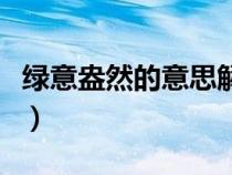 綠意盎然的意思解釋和造句（綠意盎然的意思）