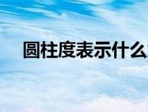 圓柱度表示什么意思（圓柱度什么意思）