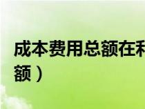 成本費(fèi)用總額在利潤(rùn)表中怎么看(成本費(fèi)用總額) 成本費(fèi)用總額在利潤(rùn)表中怎么看(成本費(fèi)用總額)