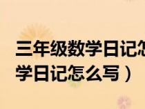 三年級數(shù)學日記怎么寫300字左右（三年級數(shù)學日記怎么寫）