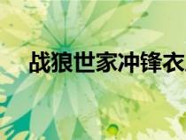戰(zhàn)狼世家沖鋒衣質(zhì)量怎么樣（戰(zhàn)狼世家）