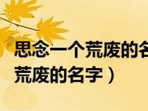 思念一個(gè)荒廢的名字創(chuàng)作背景介紹（思念一個(gè)荒廢的名字）