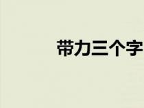 帶力三個(gè)字（帶力的三字詞語）