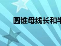 圓錐母線長(zhǎng)和半徑的關(guān)系(圓錐母線) 圓錐母線長(zhǎng)和半徑的關(guān)系(圓錐母線)
