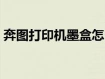 奔圖打印機(jī)墨盒怎么換（打印機(jī)墨盒怎么換）