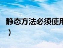 靜態(tài)方法必須使用什么關鍵字修飾（靜態(tài)方法）