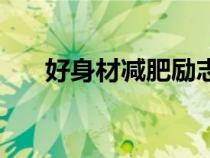 好身材減肥勵志圖片（減肥勵志圖片）
