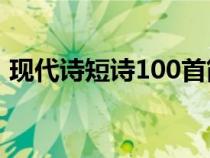 現(xiàn)代詩短詩100首簡短（現(xiàn)代詩大全短一點）