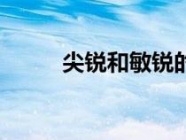 尖銳和敏銳的意思(敏銳的意思) 尖銳和敏銳的意思(敏銳的意思)