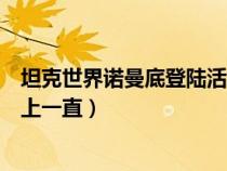坦克世界諾曼底登陸活動怎么參加（為什么坦克世界登陸不上一直）