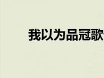 我以為品冠歌詞意思（我以為品冠）