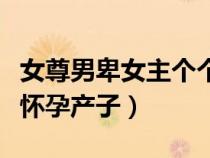 女尊男卑女主個個男主懷孕（女尊男卑男生子懷孕產(chǎn)子）