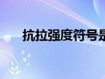 抗拉強(qiáng)度符號(hào)是什么(抗拉強(qiáng)度符號(hào)) 抗拉強(qiáng)度符號(hào)是什么(抗拉強(qiáng)度符號(hào))