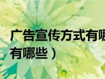 廣告宣傳方式有哪些劣勢優(yōu)勢(廣告宣傳方式有哪些) 廣告宣傳方式有哪些劣勢優(yōu)勢(廣告宣傳方式有哪些)