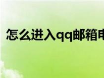怎么進(jìn)入qq郵箱電腦版(怎么進(jìn)入qq郵箱) 怎么進(jìn)入qq郵箱電腦版(怎么進(jìn)入qq郵箱)