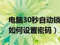 電腦30秒自動鎖屏怎么設置密碼（電腦桌面如何設置密碼）