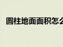 圓柱地面面積怎么求（圓柱地面周長(zhǎng)公式）