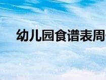 幼兒園食譜表周一到周五（幼兒園菜譜）