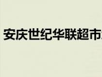 安慶世紀華聯(lián)超市地址（安慶世紀華聯(lián)超市）