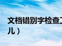 文檔錯(cuò)別字檢查工具(word錯(cuò)別字檢查在哪兒) 文檔錯(cuò)別字檢查工具(word錯(cuò)別字檢查在哪兒)