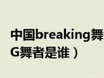 中國breaking舞者排名（中國第一BREAKING舞者是誰）