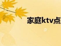 家庭ktv點(diǎn)歌軟件（家庭ktv）