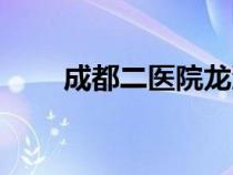 成都二醫(yī)院龍?zhí)斗衷海ǔ啥级t(yī)院) 成都二醫(yī)院龍?zhí)斗衷海ǔ啥级t(yī)院)