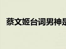 蔡文姬臺(tái)詞男神是孟德大人(蔡文姬臺(tái)詞) 蔡文姬臺(tái)詞男神是孟德大人(蔡文姬臺(tái)詞)