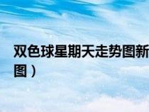 雙色球星期天走勢圖新浪最新開獎結(jié)果（雙色球星期天走勢圖）