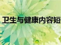 衛(wèi)生與健康內(nèi)容短一點(diǎn)(衛(wèi)生與健康的資料) 衛(wèi)生與健康內(nèi)容短一點(diǎn)(衛(wèi)生與健康的資料)