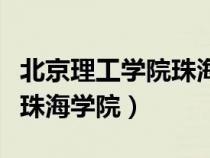 北京理工學院珠海學院怎么樣(北京理工學院珠海學院) 北京理工學院珠海學院怎么樣(北京理工學院珠海學院)