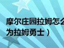 摩爾莊園拉姆怎么長(zhǎng)大（摩爾莊園拉姆怎么成為拉姆勇士）
