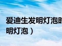 愛迪生發(fā)明燈泡時說的最勵志的話（愛迪生發(fā)明燈泡）