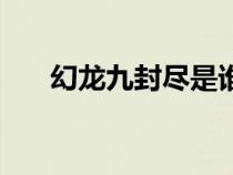 幻龍九封盡是誰的忍術(shù)（幻龍九封盡）