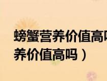 螃蟹營養(yǎng)價值高嗎?螃蟹能放幾小時（螃蟹營養(yǎng)價值高嗎）