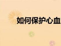 如何保護(hù)心血管健康（心血管健康）
