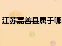 江蘇嘉善縣屬于哪個(gè)市（嘉善縣屬于哪個(gè)市）