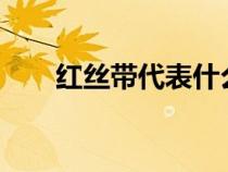 紅絲帶代表什么?（紅絲帶代表什么）