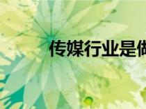 傳媒行業(yè)是做什么的（傳媒行業(yè)）