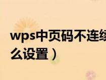 wps中頁碼不連續(xù)怎么辦（wps頁碼不連續(xù)怎么設(shè)置）