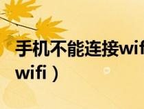 手機不能連接wifi是哪里壞了（手機不能連接wifi）