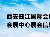 西安曲江國際會(huì)展中心2021(西安曲江國際會(huì)展中心展會(huì)信息) 西安曲江國際會(huì)展中心2021(西安曲江國際會(huì)展中心展會(huì)信息)