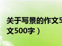 關(guān)于寫(xiě)景的作文500字帶題目（關(guān)于寫(xiě)景的作文500字）