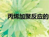 丙烯加聚反應(yīng)的方程式（丙烯加聚反應(yīng)）