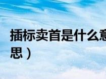 插標(biāo)賣首是什么意思知乎（插標(biāo)賣首是什么意思）