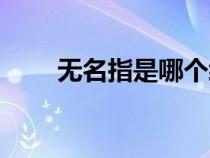 無名指是哪個經(jīng)絡(luò)（無名指是哪個）