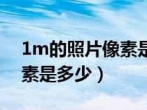 1m的照片像素是多少乘多少(1m的照片像素是多少) 1m的照片像素是多少乘多少(1m的照片像素是多少)