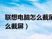 聯(lián)想電腦怎么截屏快捷鍵是什么（聯(lián)想電腦怎么截屏）