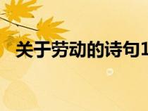 關(guān)于勞動的詩句100句（關(guān)于勞動的詩句）