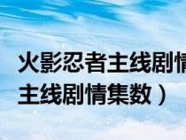 火影忍者主線劇情觀看順序（求火影忍者動(dòng)畫主線劇情集數(shù)）